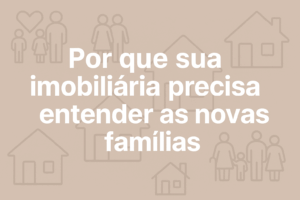 “Por que sua imobiliária precisa entender as novas famílias” aparece em destaque, representando o tema do artigo sobre mudanças sociais e impacto no mercado imobiliário. Ao fundo, há elementos sutis que remetem a famílias diversas e moradias, sugerindo inclusão e modernidade.