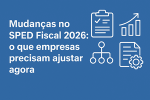 Mudanças no SPED Fiscal 2026: imagem em fundo azul com ícones de gráfico, checklist, fluxograma e engrenagem representando ajustes empresariais.
