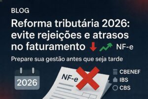 Reforma tributária 2026: evite rejeições e atrasos no faturamento. Ilustração mostra uma nota fiscal NF-e com símbolo de erro vermelho, calendário marcando 2026, setas de alerta e elementos de CBENEF, IBS e CBS, representando a necessidade de preparar a gestão para evitar problemas na emissão de notas fiscais.