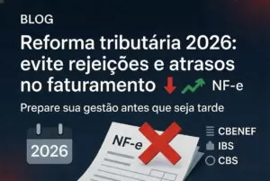 Reforma tributária 2026: evite rejeições e atrasos no faturamento. Ilustração mostra uma nota fiscal NF-e com símbolo de erro vermelho, calendário marcando 2026, setas de alerta e elementos de CBENEF, IBS e CBS, representando a necessidade de preparar a gestão para evitar problemas na emissão de notas fiscais.