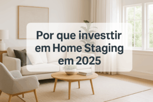 Por que investir em Home Staging em 2025 – imóvel moderno decorado com técnicas de home staging para valorizar a venda.
