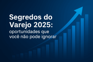 Segredos do Varejo 2025: oportunidades que você não pode ignorar”, com design digital moderno em formato paisagem, destacando a frase-chave em tipografia clara e chamativa para atrair leitores do setor varejista.