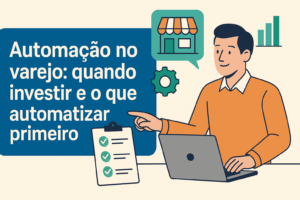 Automação no varejo: quando investir e o que automatizar primeiro, ilustração com comerciante usando notebook, ícones de loja, gráfico, engrenagem e checklist.