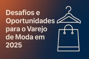 Capa do artigo com o título 'Desafios e Oportunidades para o Varejo de Moda em 2025' em destaque sobre um fundo com gradiente laranja e azul, ao lado de ícones minimalistas de um cabide e uma sacola de compras.